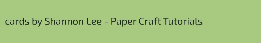 cards by Shannon Lee - Paper Craft Tutorials